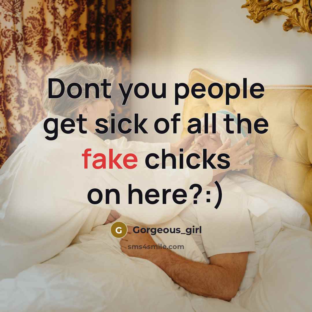 “Dont you people get sick of all the fake chicks…” quote by Gorgeous_girl