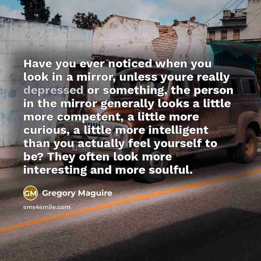 “Have you ever noticed when you look in a mirror,…” quote by Gregory Maguire