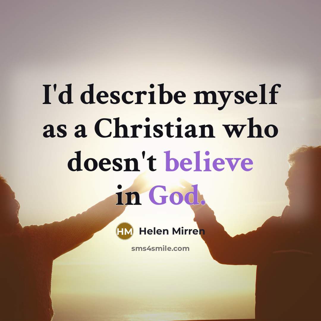 “I'd describe myself as a Christian who doesn't believe in…” quote by Helen Mirren