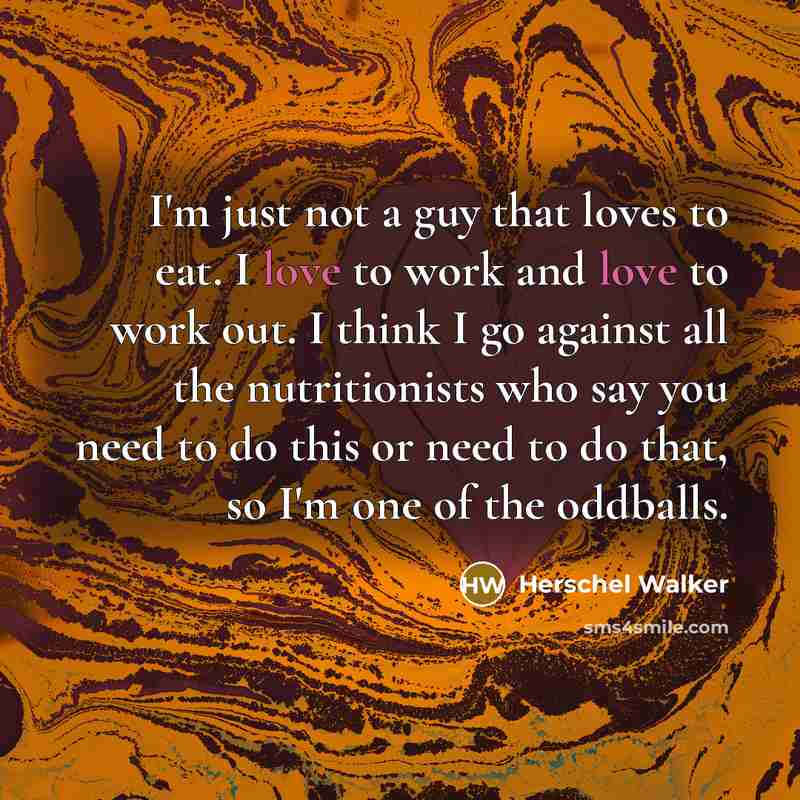“I'm just not a guy that loves to eat. I…” quote by Herschel Walker