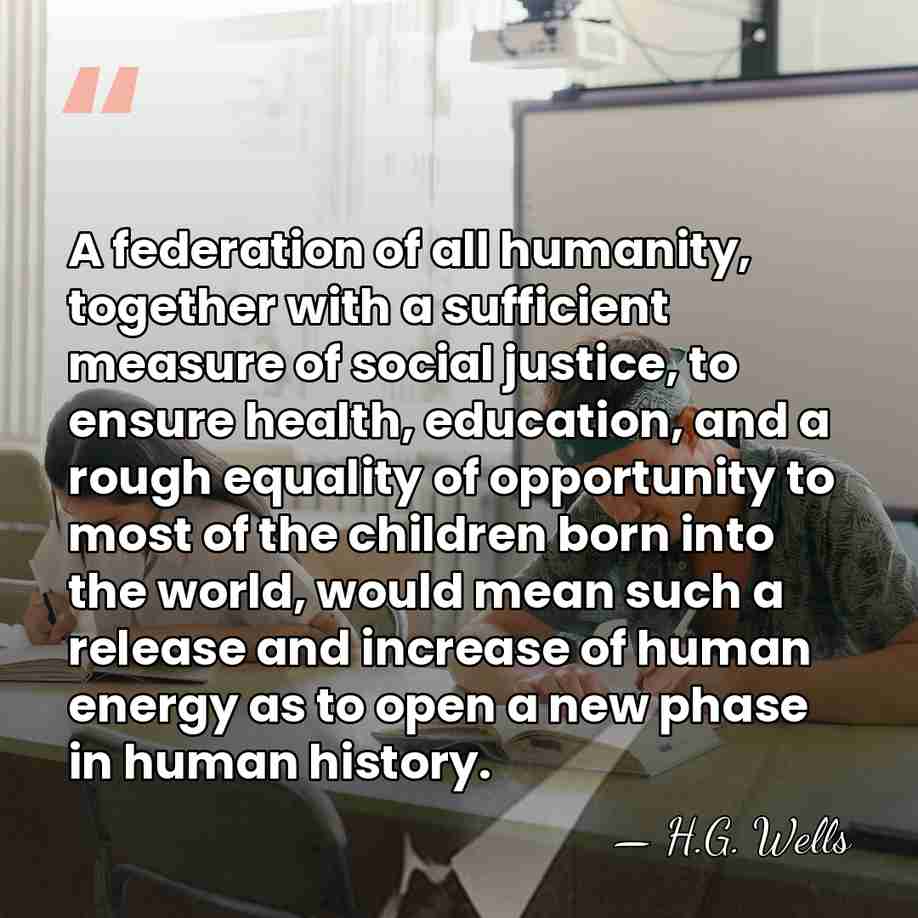 A federation of all humanity, together with a sufficient measure of social&hellip; - H.G. Wells