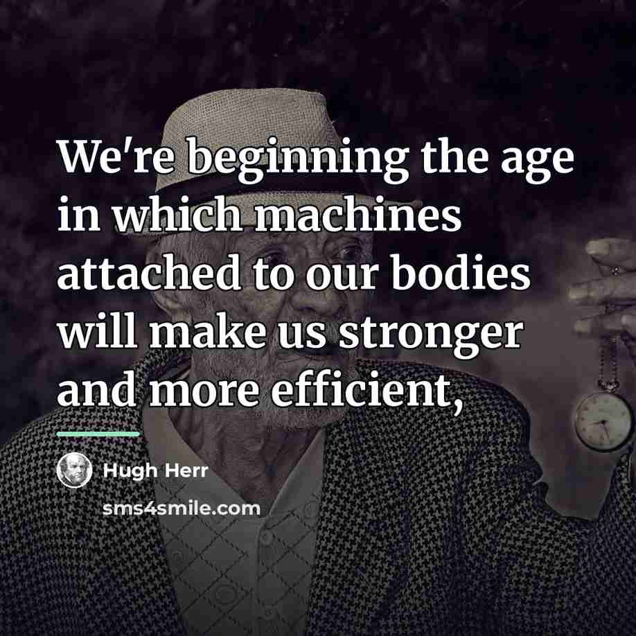 “We're beginning the age in which machines attached to our…” quote by Hugh Herr