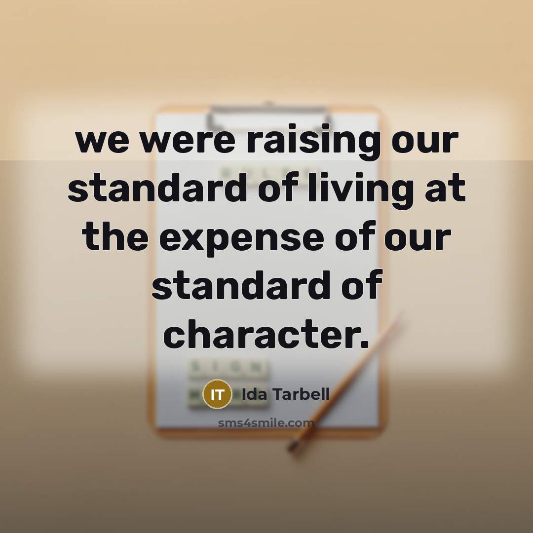 “we were raising our standard of living at the expense…” quote by Ida Tarbell