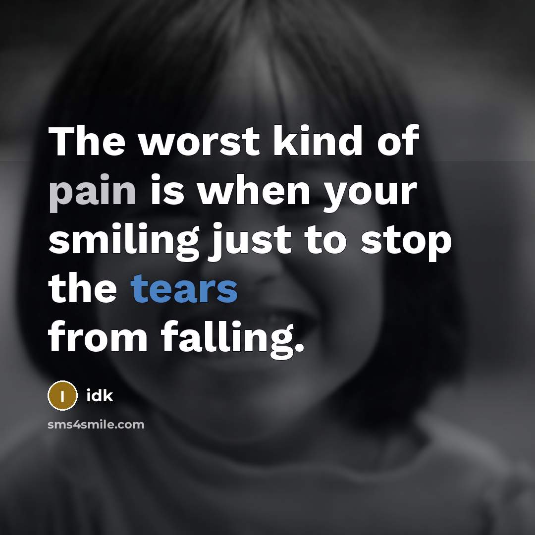 “The worst kind of pain is when your smiling just…” quote by Idk
