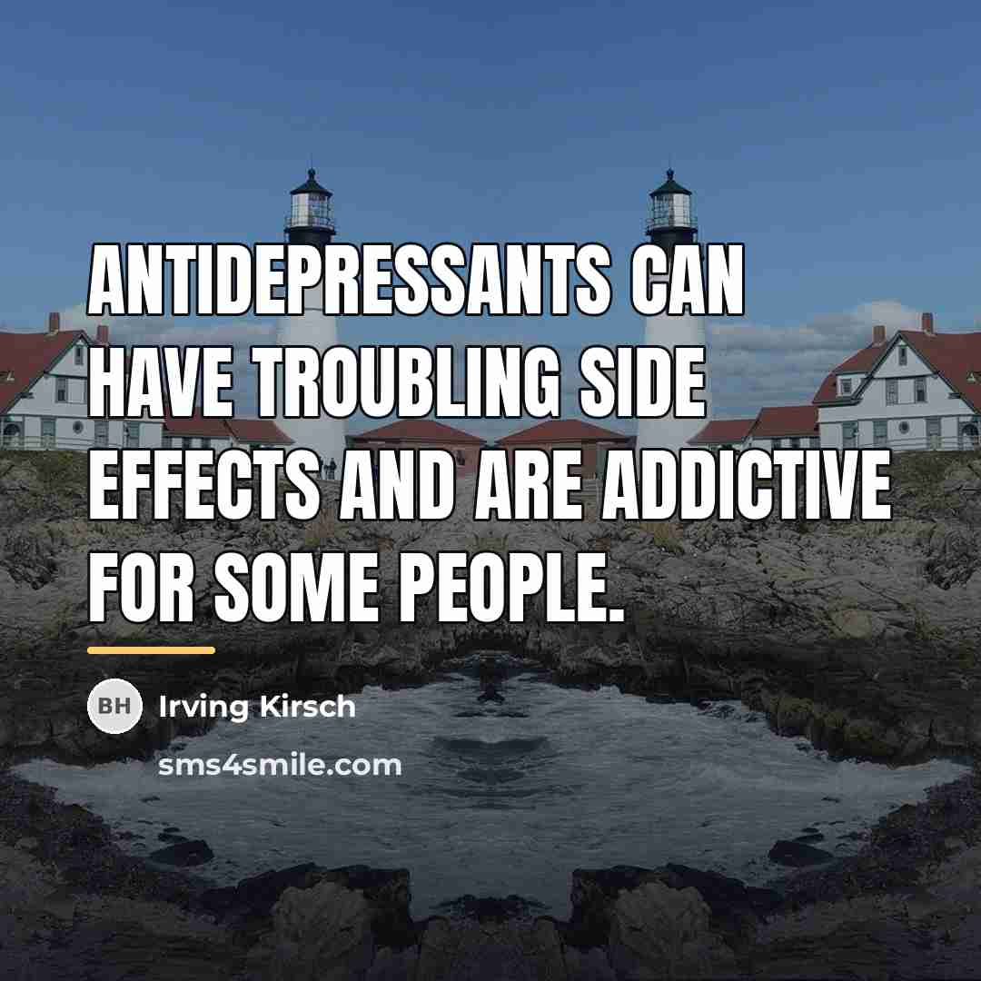 “Antidepressants can have troubling side effects and are addictive for…” quote by Irving Kirsch