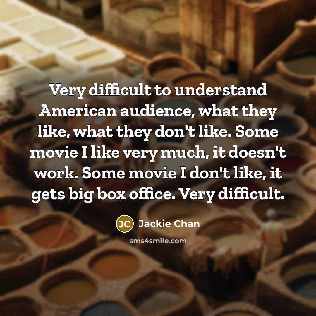 “Very difficult to understand American audience, what they like, what…” quote by Jackie Chan