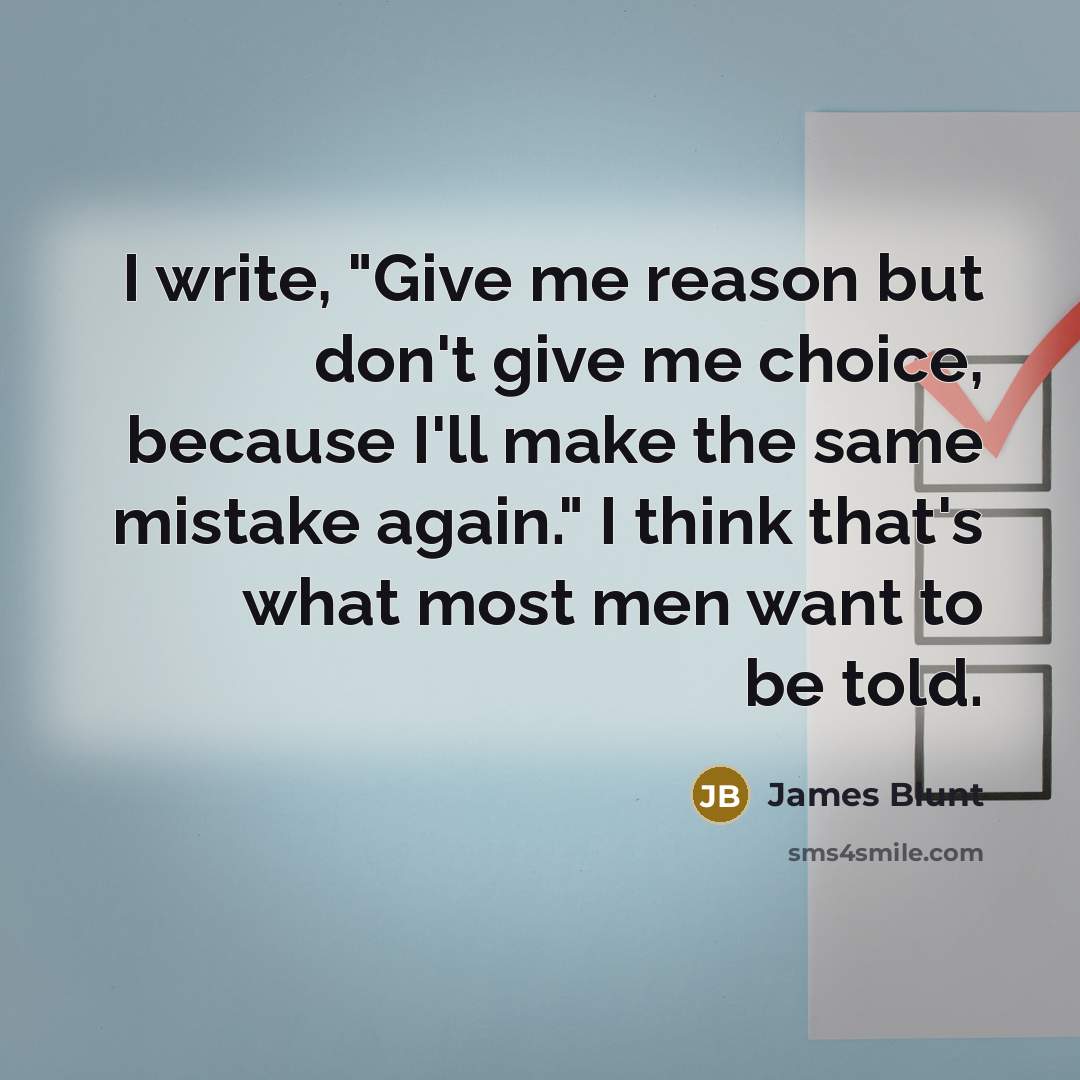 “I write, "Give me reason but don't give me choice,…” quote by James Blunt
