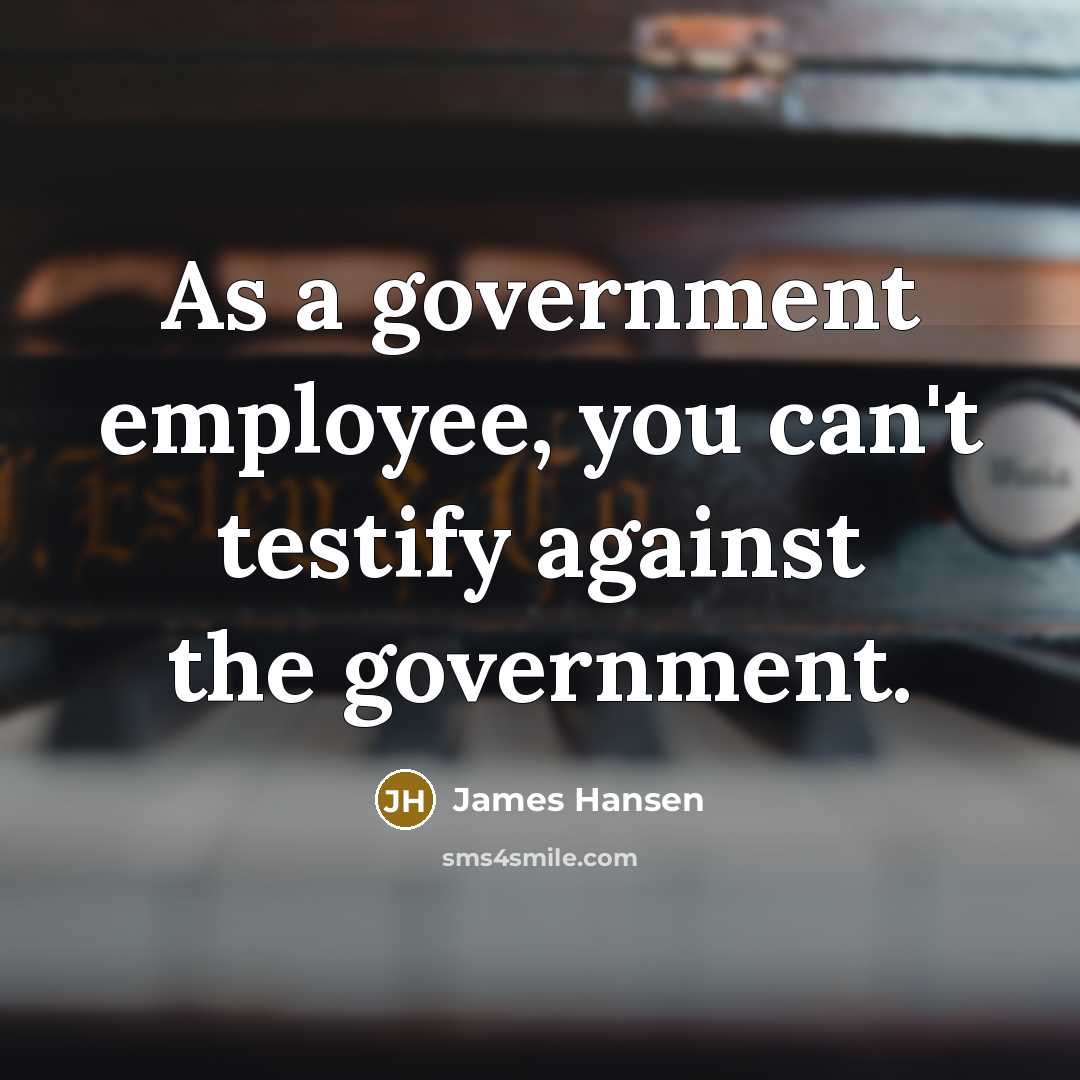 “As a government employee, you can't testify against the government.…” quote by James Hansen