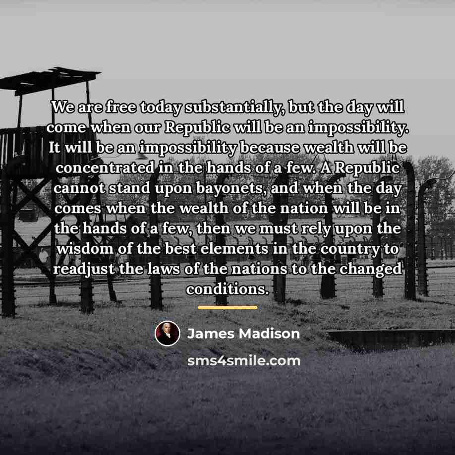 “We are free today substantially, but the day will come…” quote by James Madison