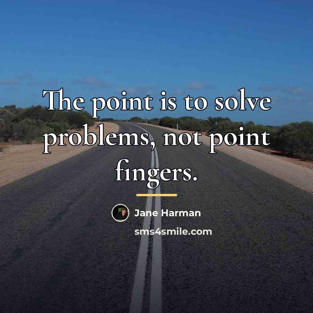“The point is to solve problems, not point fingers.…” quote by Jane Harman