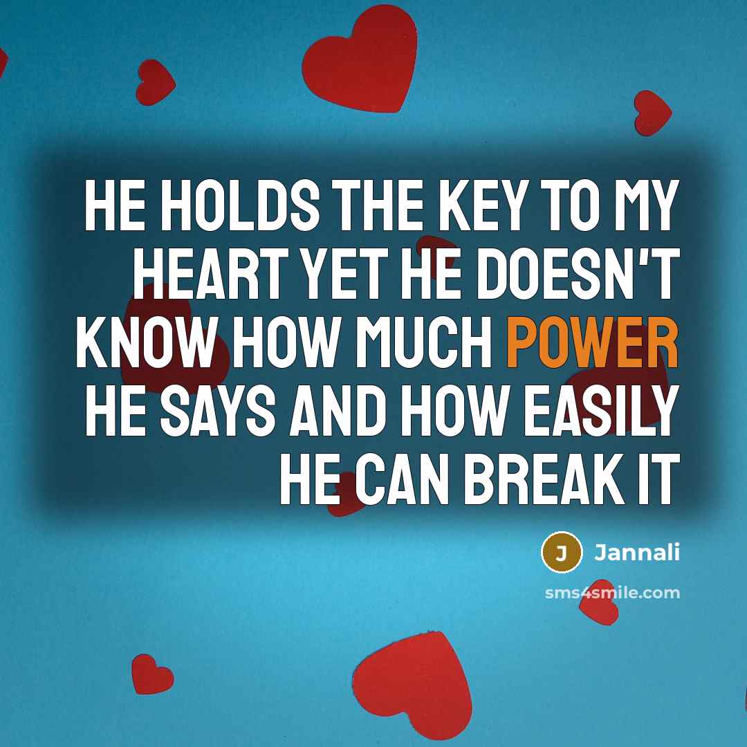 “He holds the key to my heart yet he doesn't know how much power he says and how easily he can break it” quote by Jannali