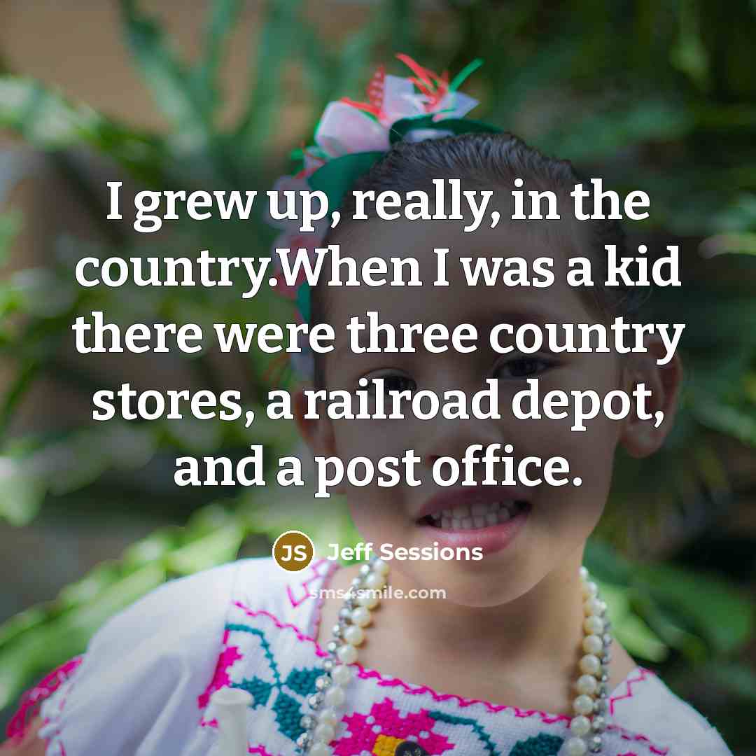 “I grew up, really, in the country.When I was a…” quote by Jeff Sessions