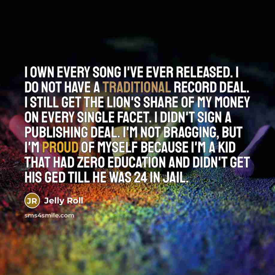 “I own every song I've ever released. I do not…” quote by Jelly Roll