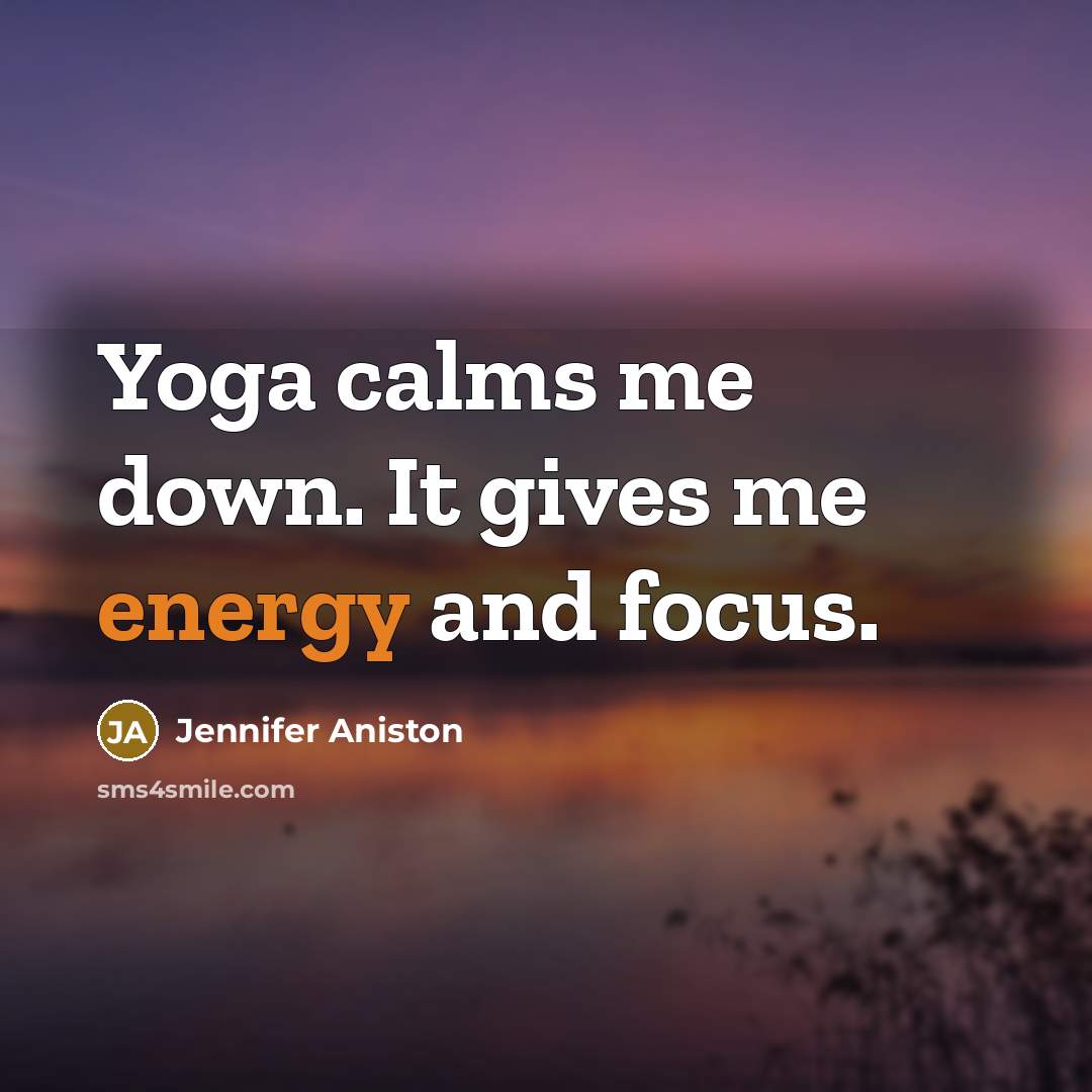 “Yoga calms me down. It gives me energy and focus.…” quote by Jennifer Aniston