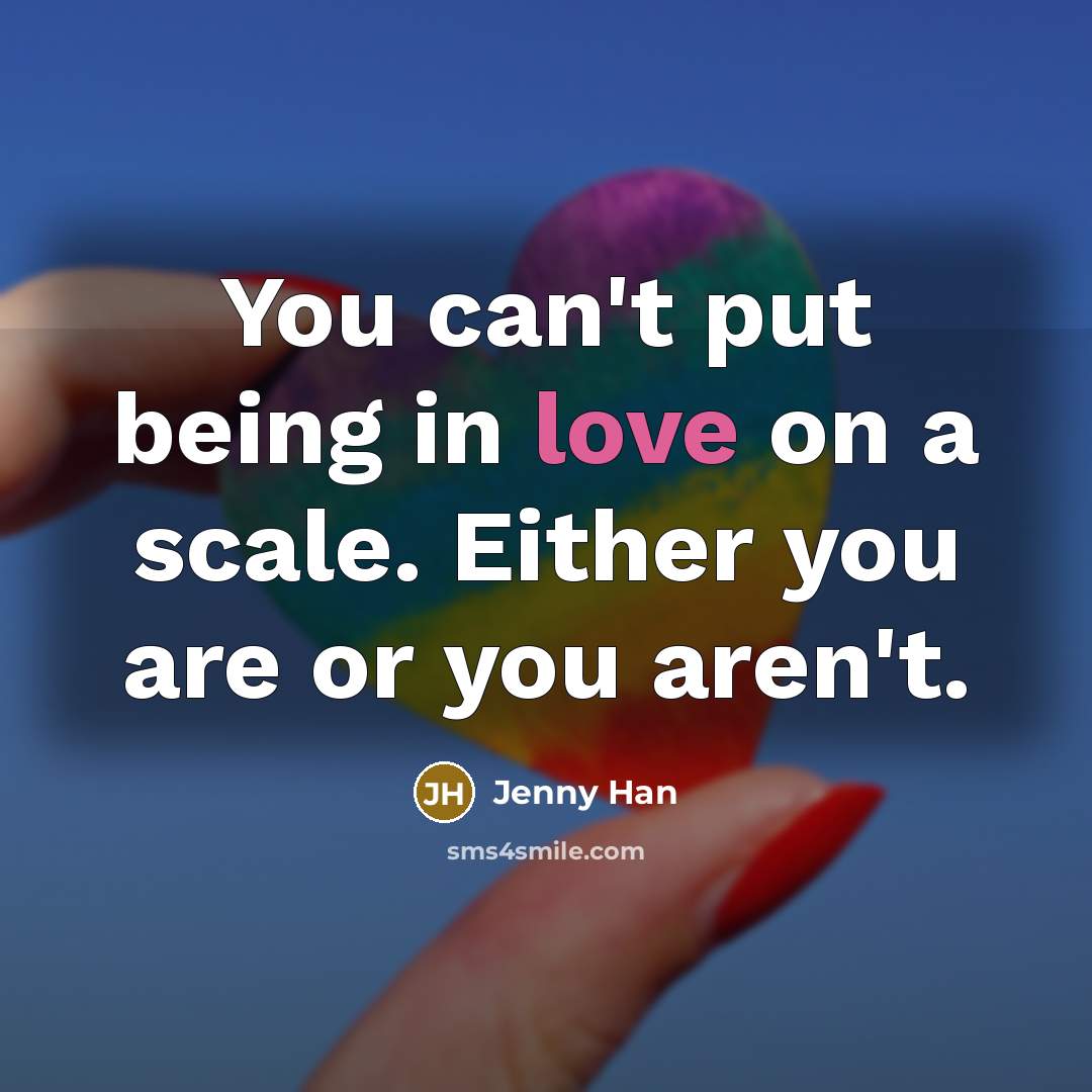 “You can't put being in love on a scale. Either…” quote by Jenny Han