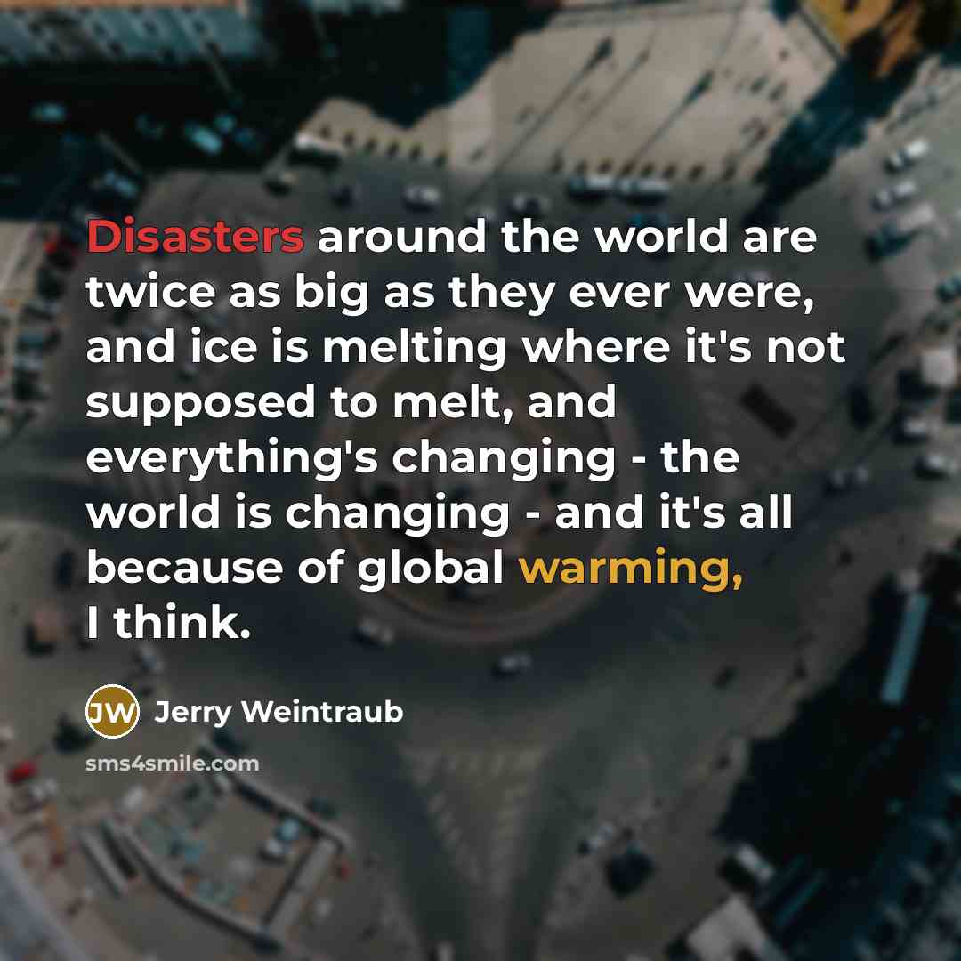 “Disasters around the world are twice as big as they…” quote by Jerry Weintraub