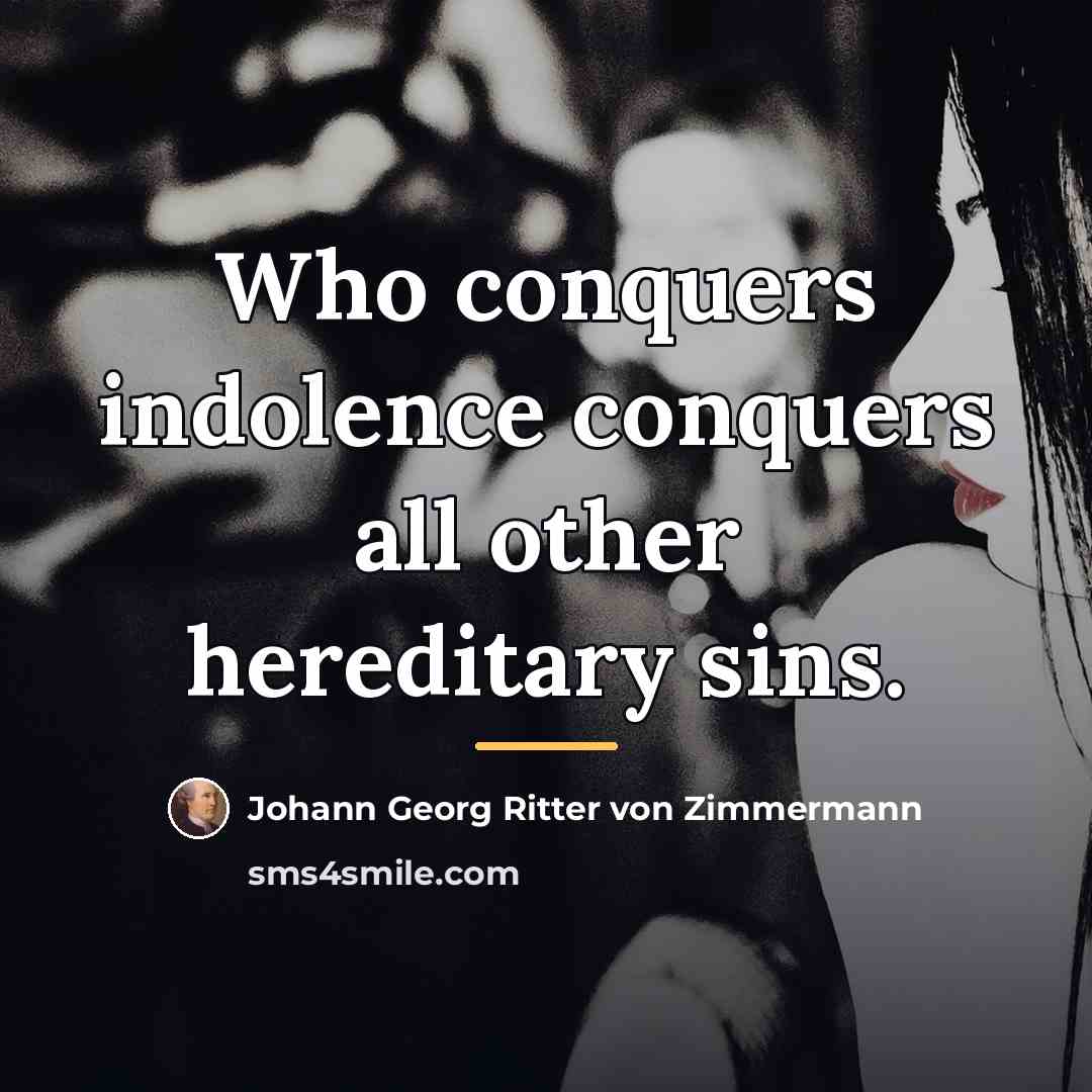 “Who conquers indolence conquers all other hereditary sins.…” quote by Johann Georg Ritter von Zimmermann