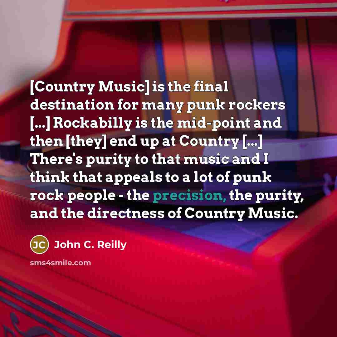 “[Country Music] is the final destination for many punk rockers…” quote by John C. Reilly