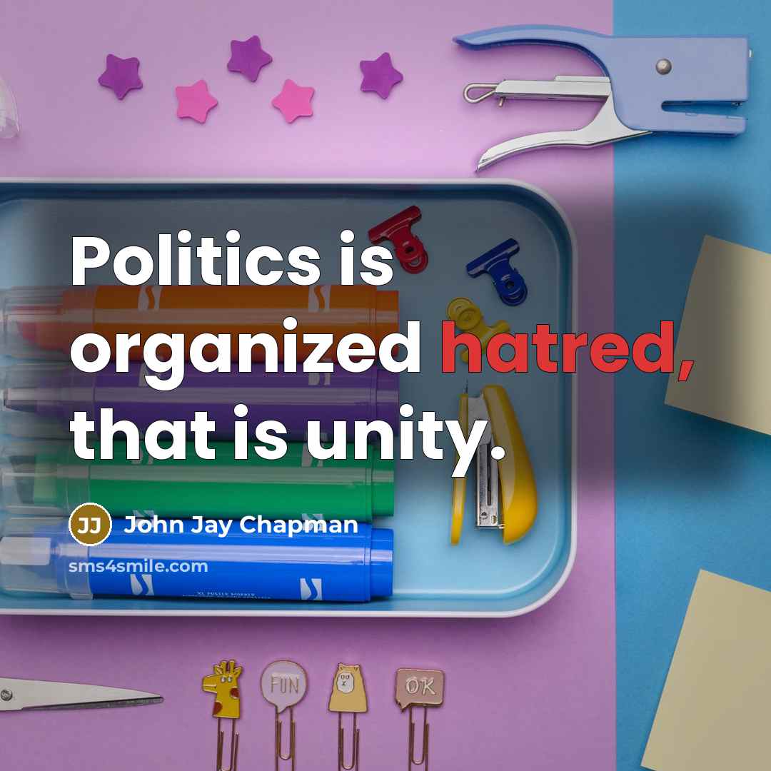 “Politics is organized hatred, that is unity.…” quote by John Jay Chapman