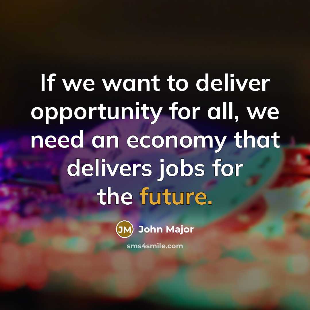 “If we want to deliver opportunity for all, we need…” quote by John Major