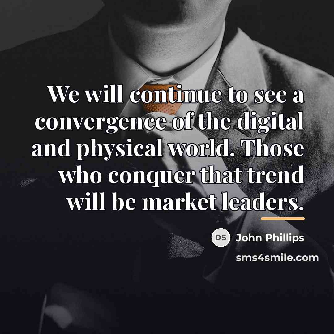 “We will continue to see a convergence of the digital…” quote by John Phillips