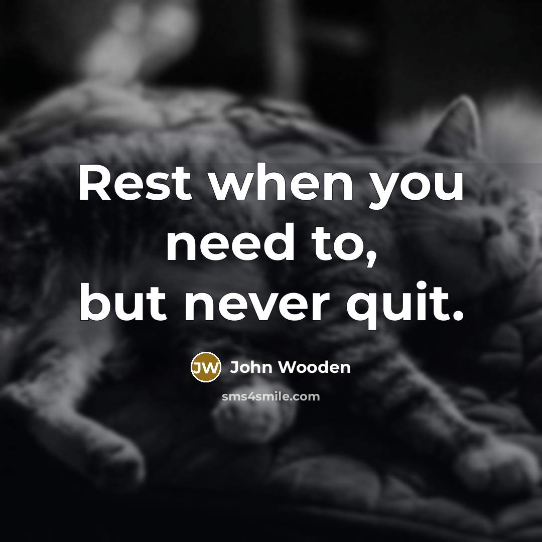“Rest when you need to, but never quit.…” quote by John Wooden