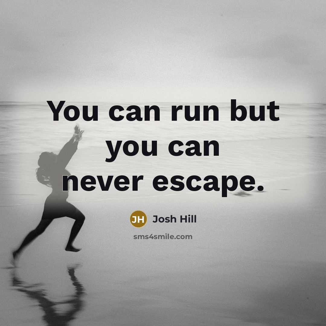 “You can run but you can never escape.…” quote by Josh Hill