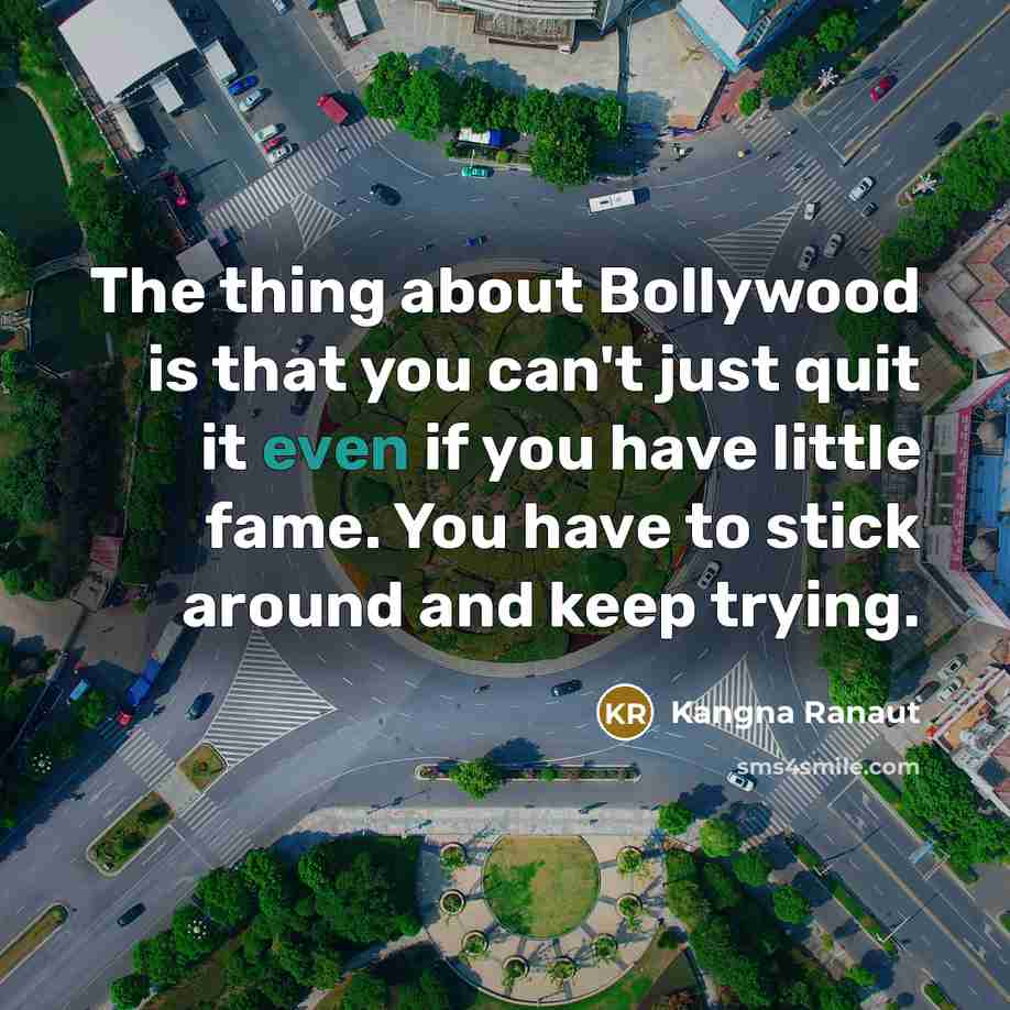 “The thing about Bollywood is that you can't just quit…” quote by Kangna Ranaut
