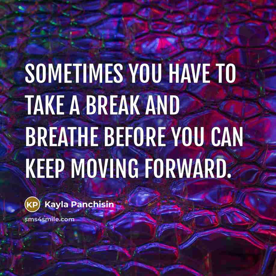 “Sometimes you have to take a break and breathe before…” quote by Kayla Panchisin