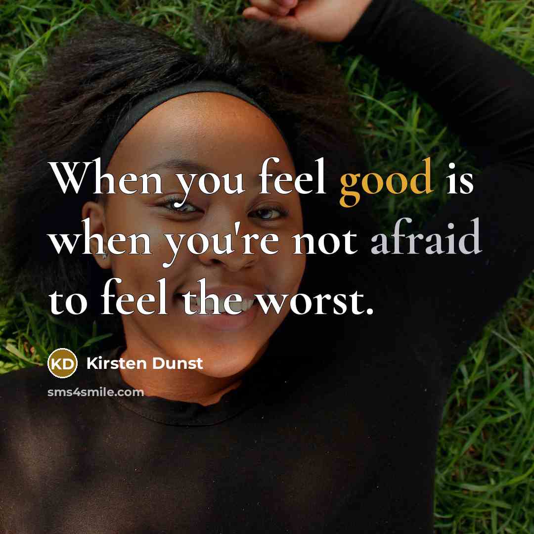 “When you feel good is when you're not afraid to feel the worst.” quote by Kirsten Dunst