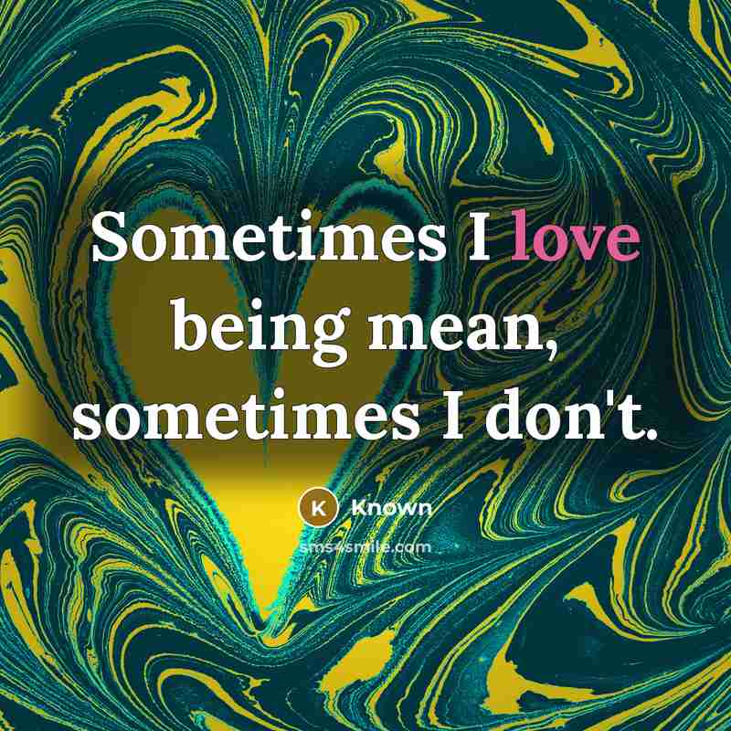 “Sometimes I love being mean, sometimes I don't.…” quote by Known