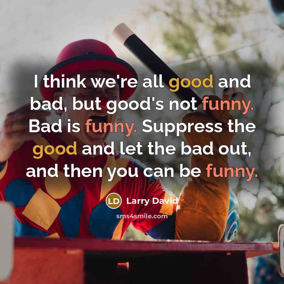 “I think we're all good and bad, but good's not…” quote by Larry David