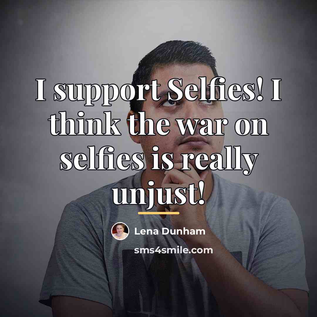 “I support Selfies! I think the war on selfies is…” quote by Lena Dunham