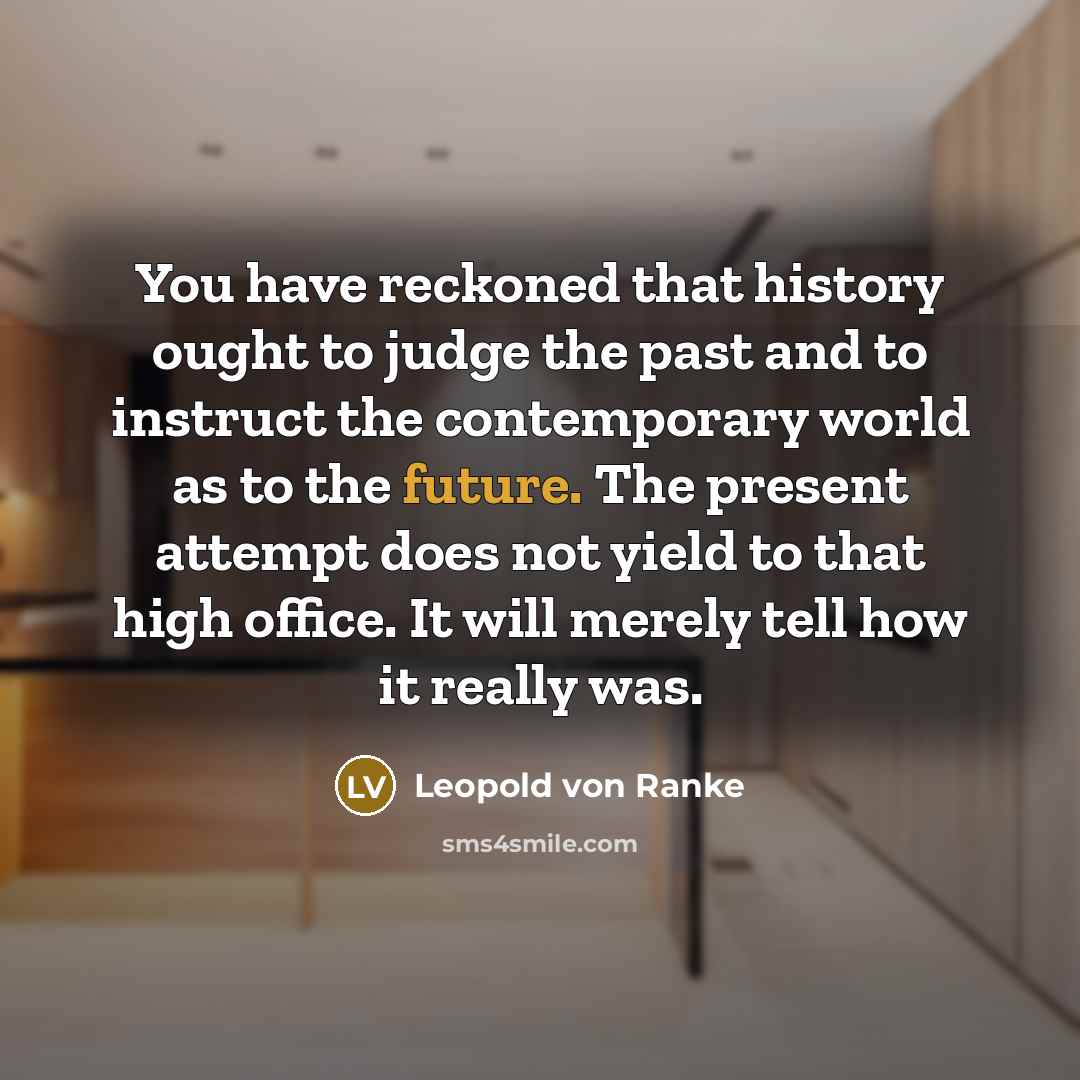 “You have reckoned that history ought to judge the past…” quote by Leopold von Ranke