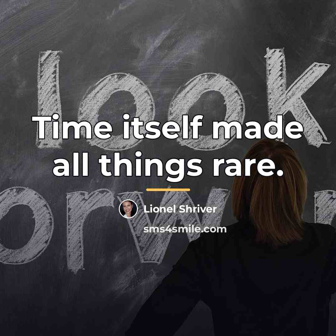“Time itself made all things rare.…” quote by Lionel Shriver