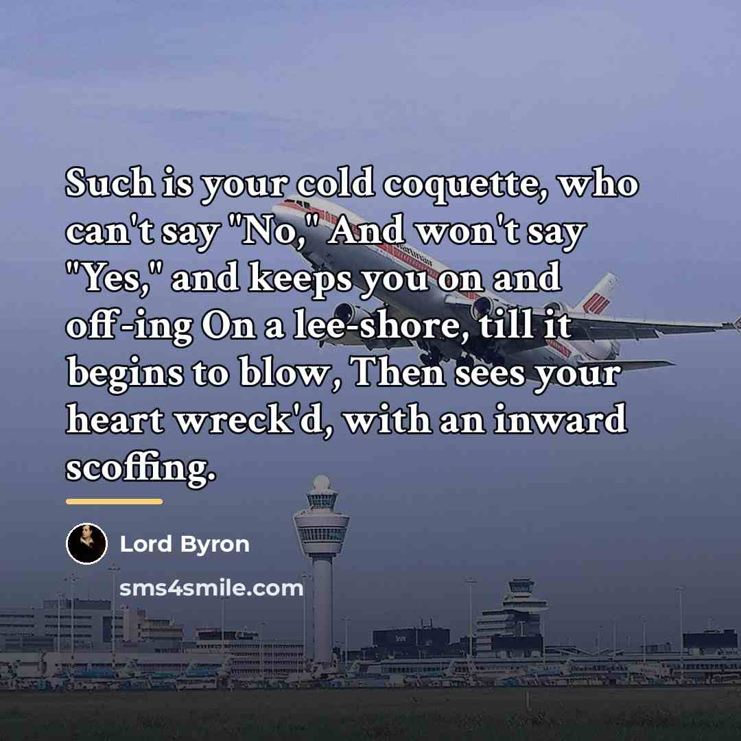 “Such is your cold coquette, who can't say "No," And…” quote by Lord Byron