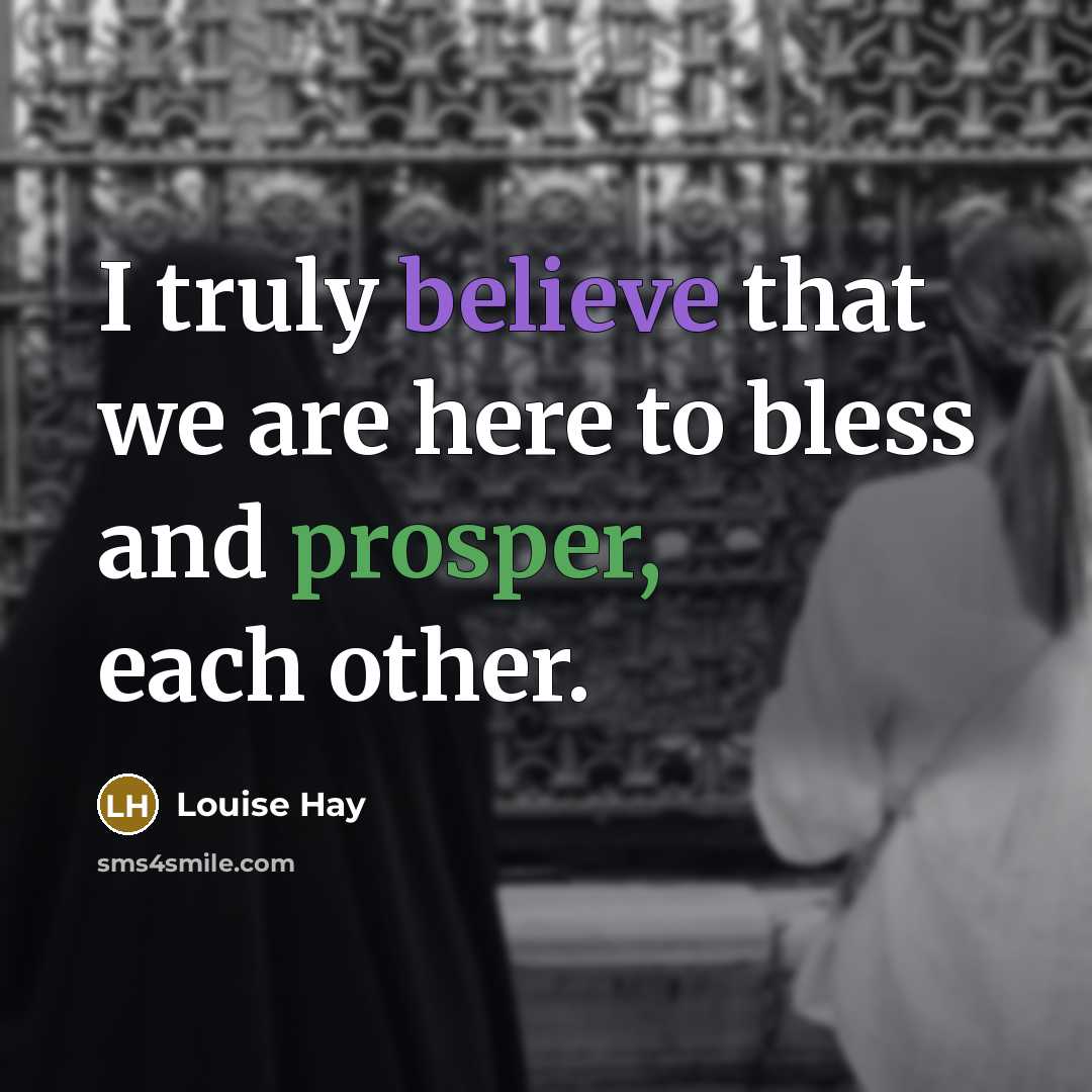“I truly believe that we are here to bless and…” quote by Louise Hay