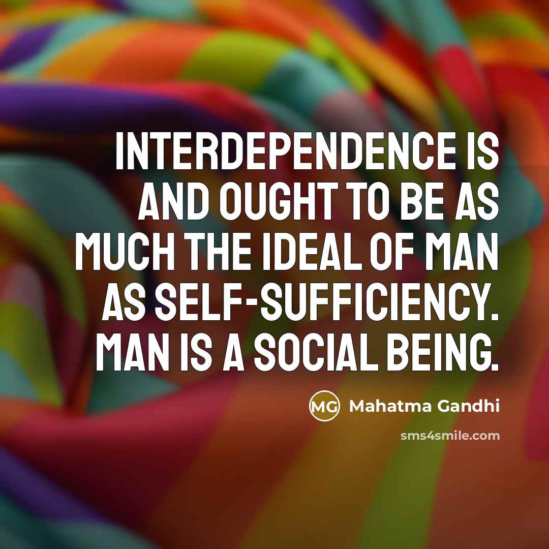 “Interdependence is and ought to be as much the ideal…” quote by Mahatma Gandhi