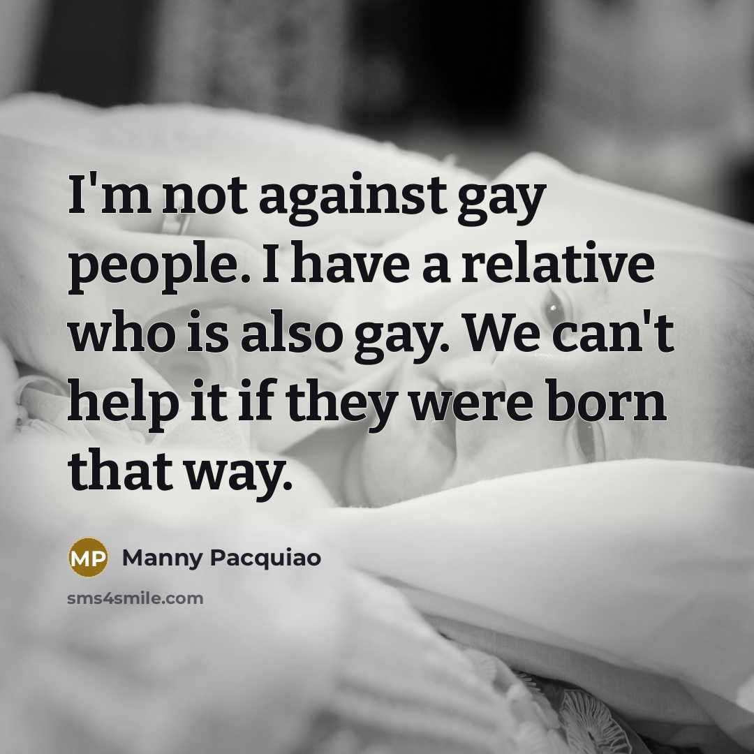 “I'm not against gay people. I have a relative who…” quote by Manny Pacquiao