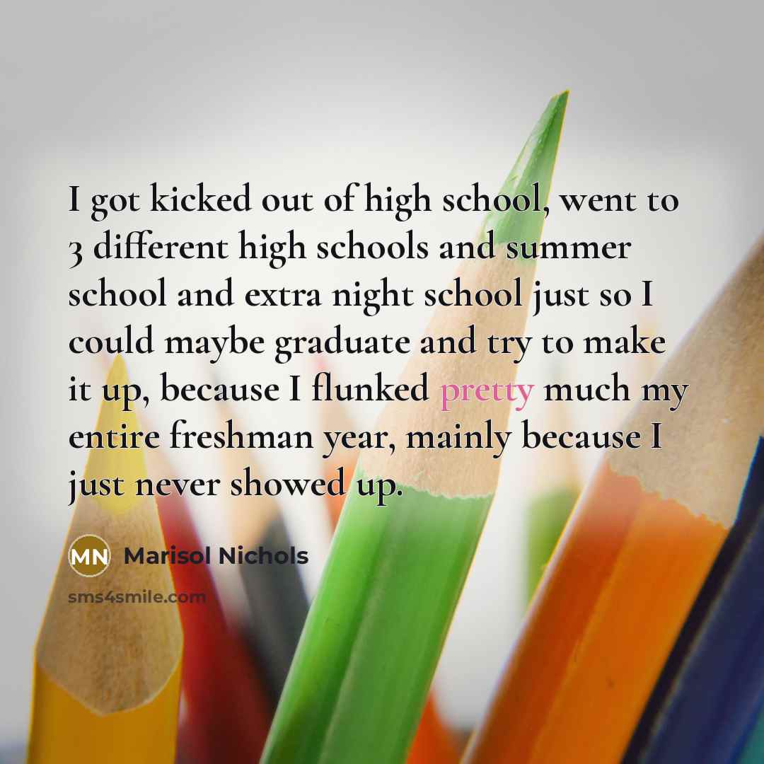 “I got kicked out of high school, went to 3…” quote by Marisol Nichols