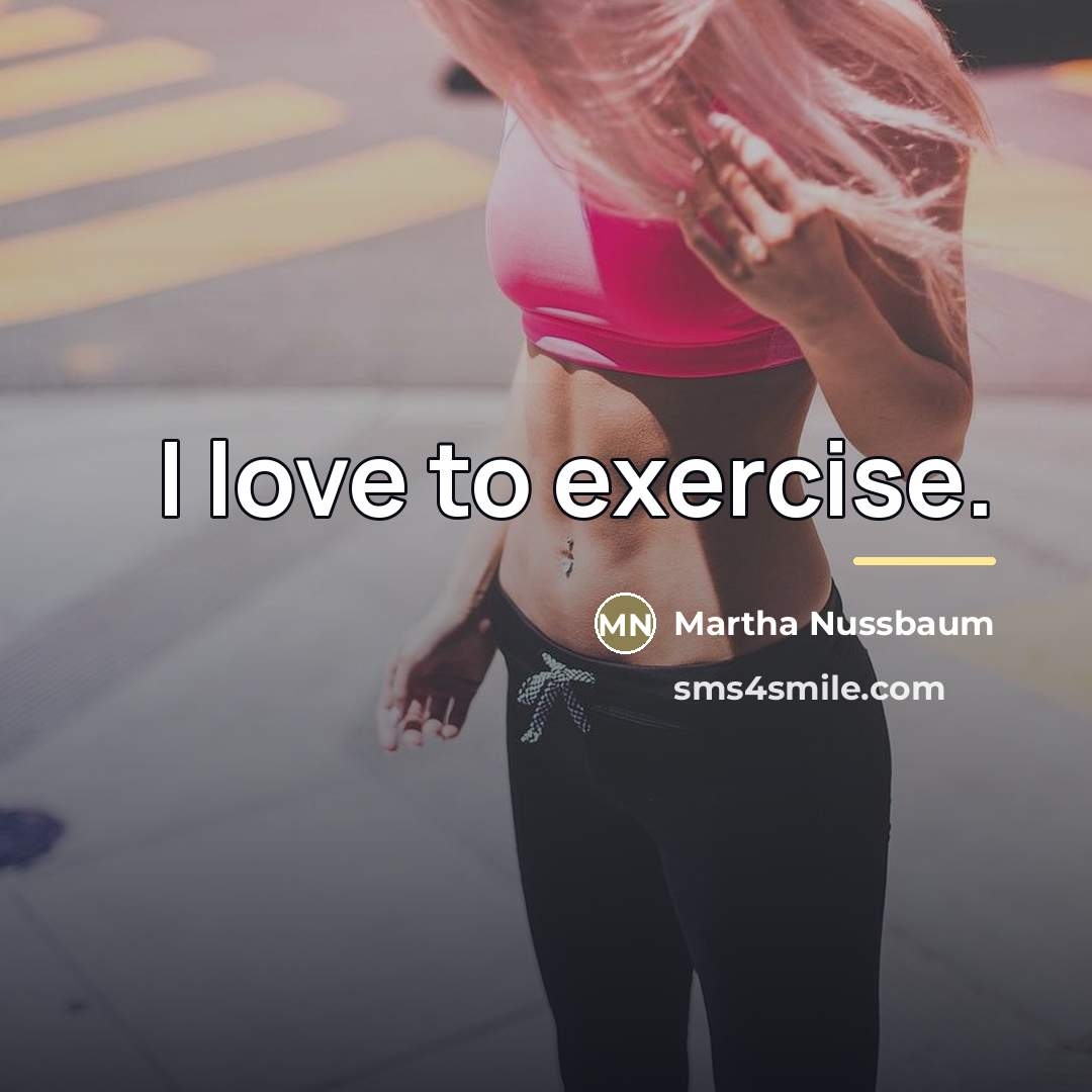 “I love to exercise.…” quote by Martha Nussbaum