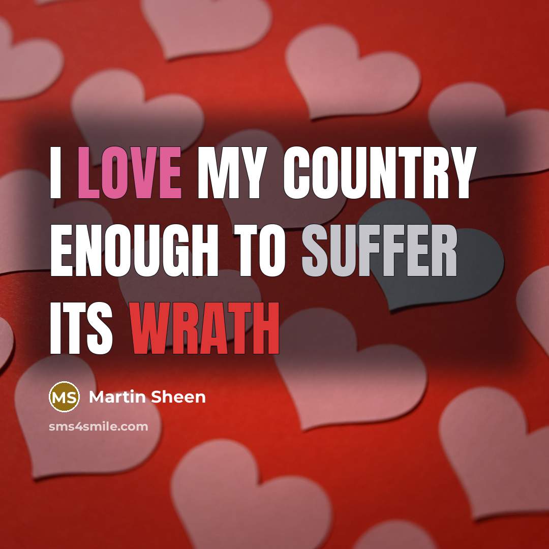 “I love my country enough to suffer its wrath…” quote by Martin Sheen