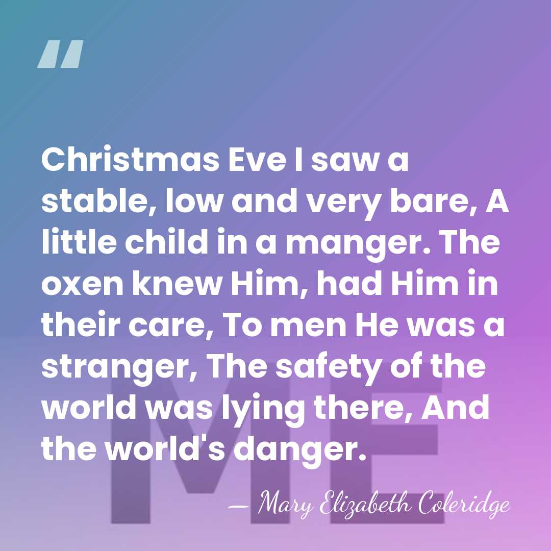 Christmas Eve I saw a stable, low and very bare, A little&hellip; - Mary Elizabeth Coleridge