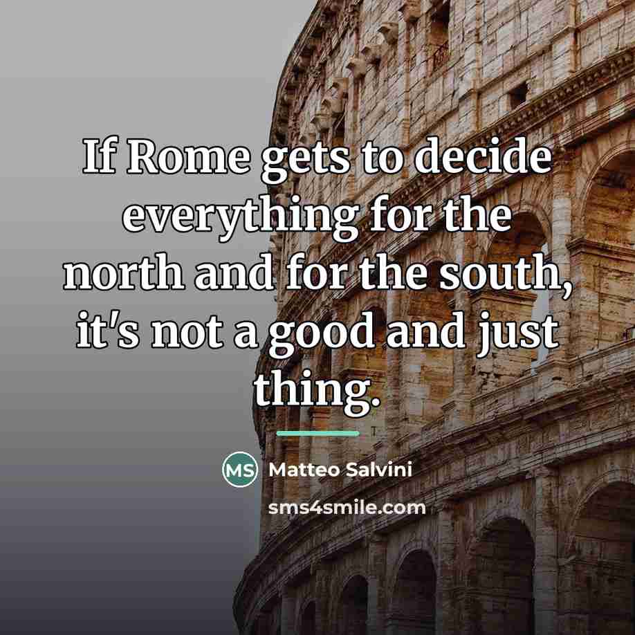 “If Rome gets to decide everything for the north and…” quote by Matteo Salvini