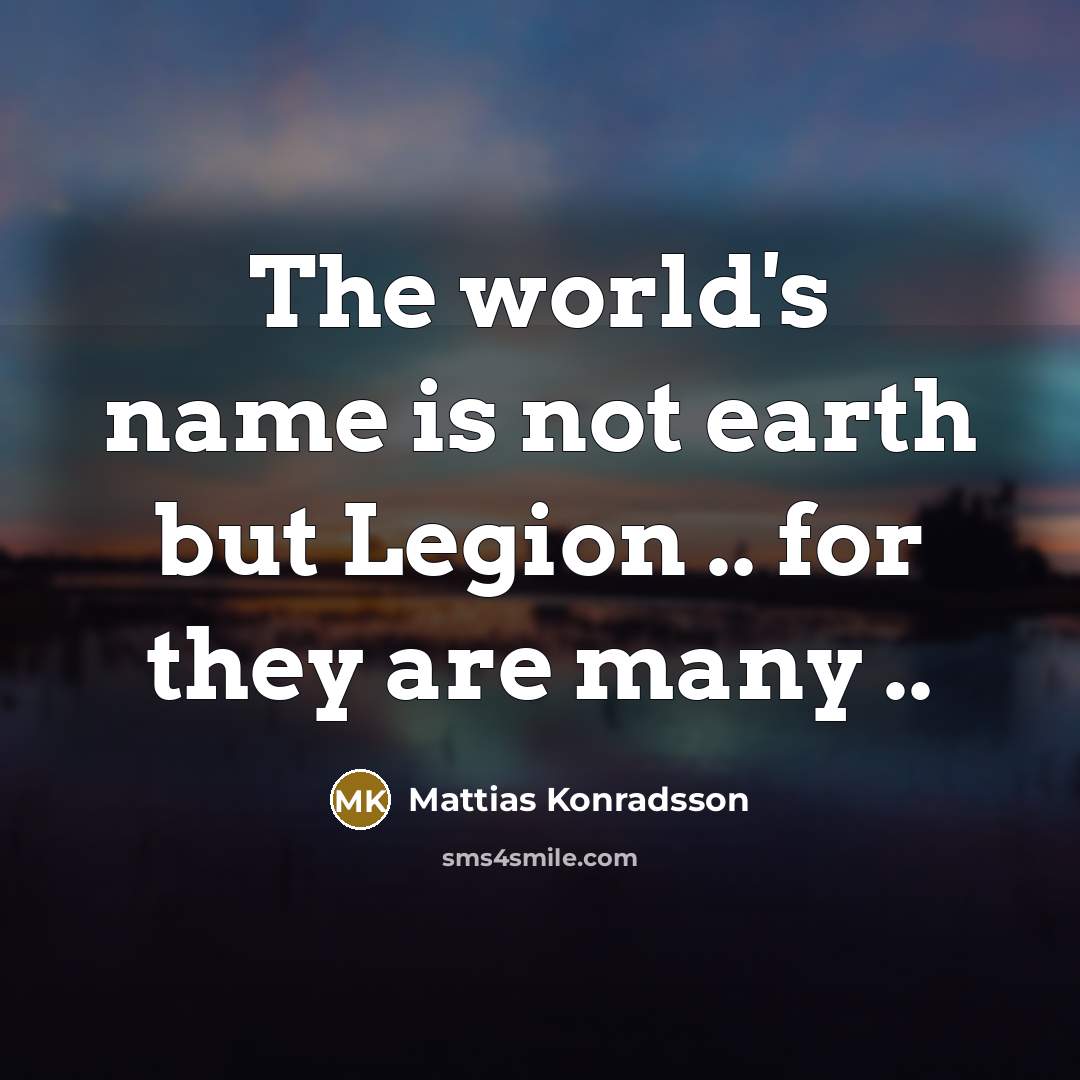 “The world's name is not earth but Legion .. for…” quote by Mattias Konradsson