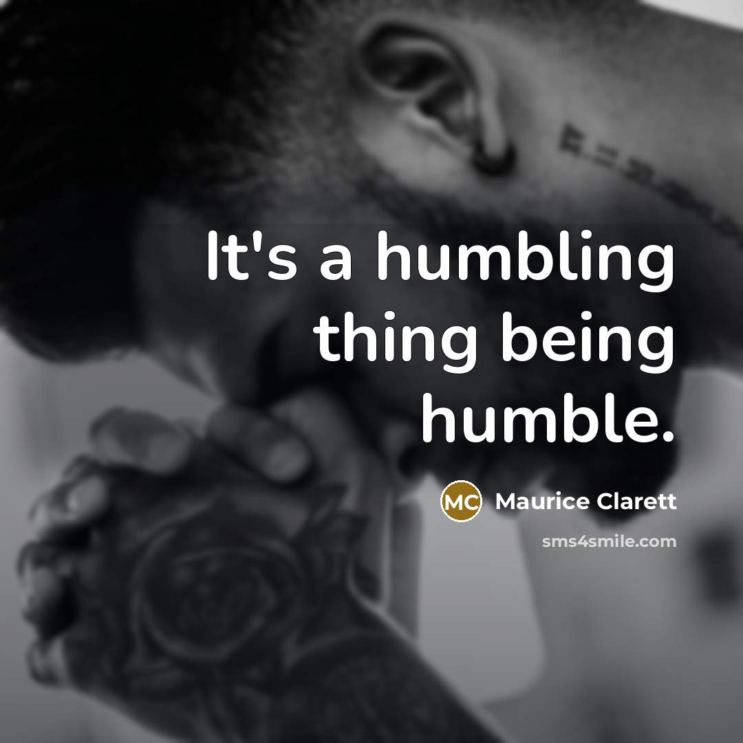 “It's a humbling thing being humble.…” quote by Maurice Clarett
