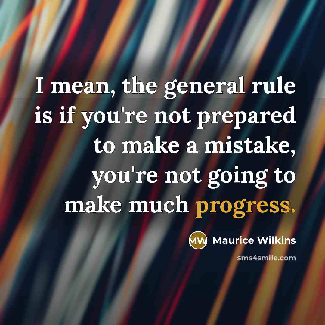 “I mean, the general rule is if you're not prepared…” quote by Maurice Wilkins