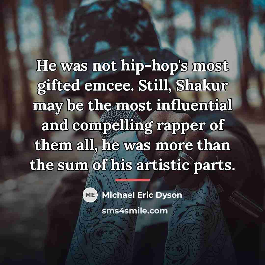 “He was not hip-hop's most gifted emcee. Still, Shakur may…” quote by Michael Eric Dyson