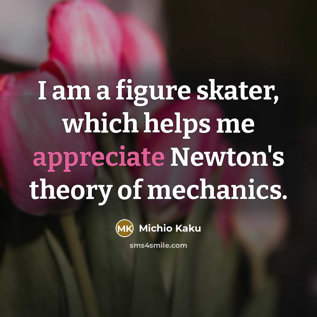“I am a figure skater, which helps me appreciate Newton's…” quote by Michio Kaku