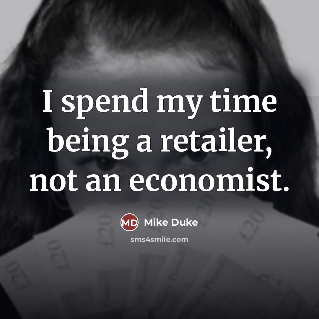 “I spend my time being a retailer, not an economist.…” quote by Mike Duke